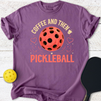 Coffee and then Pickelball T-Shirt