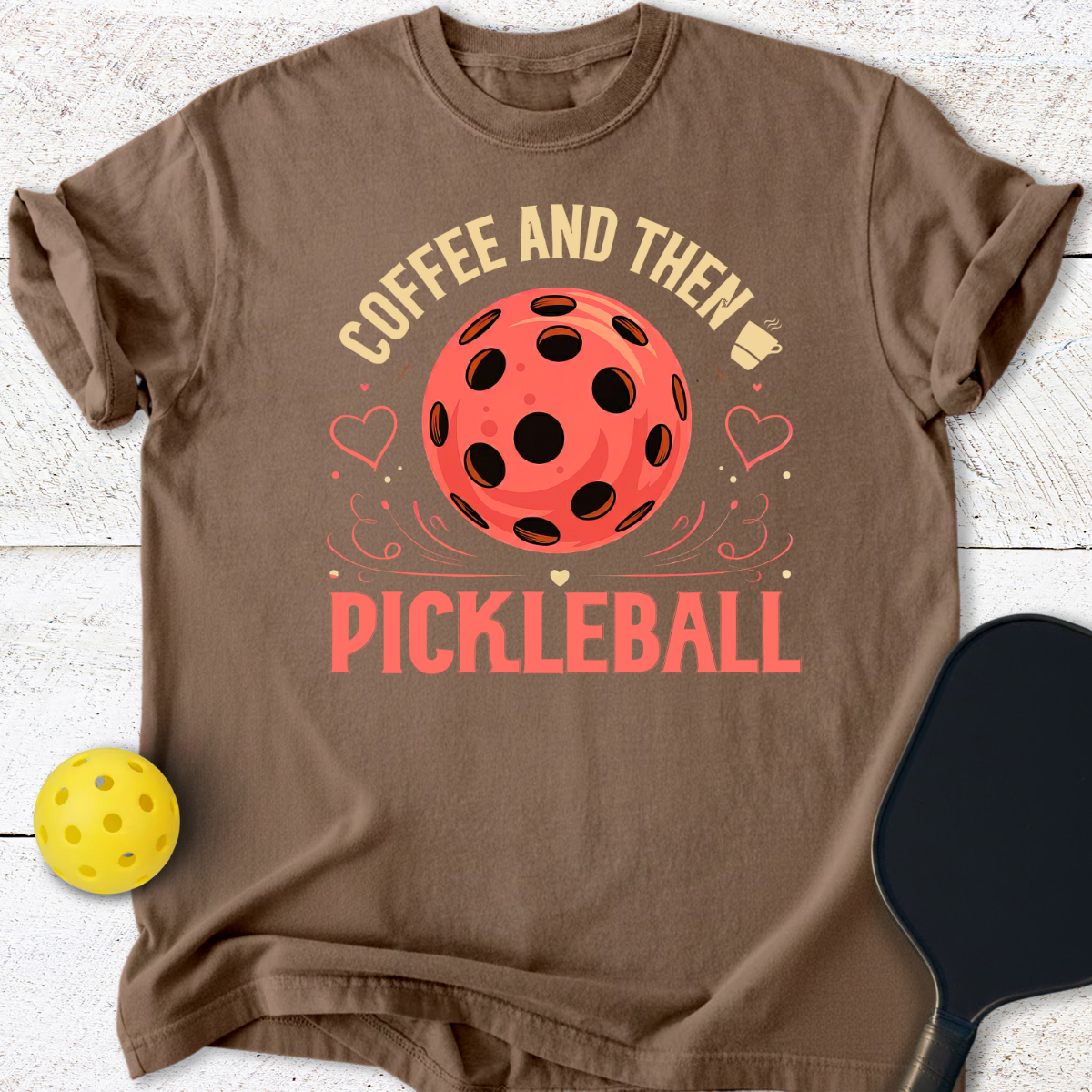 Coffee and then Pickelball T-Shirt