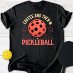 Coffee and then Pickelball T-Shirt