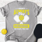 I don't always play pickleball T-Shirt