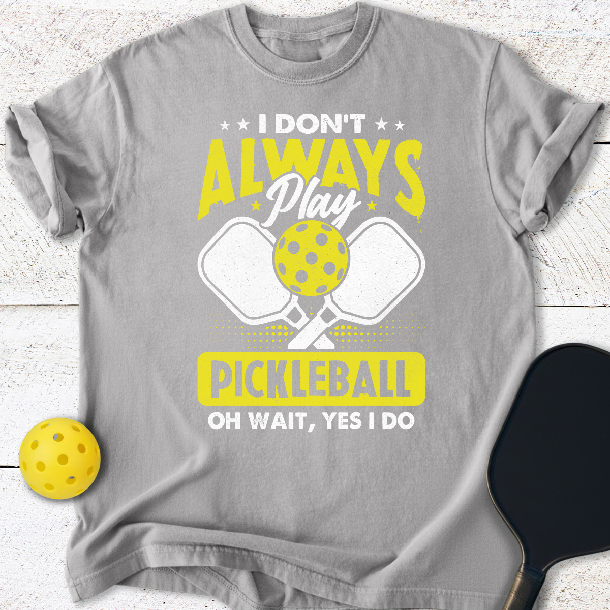 I don't always play pickleball T-Shirt