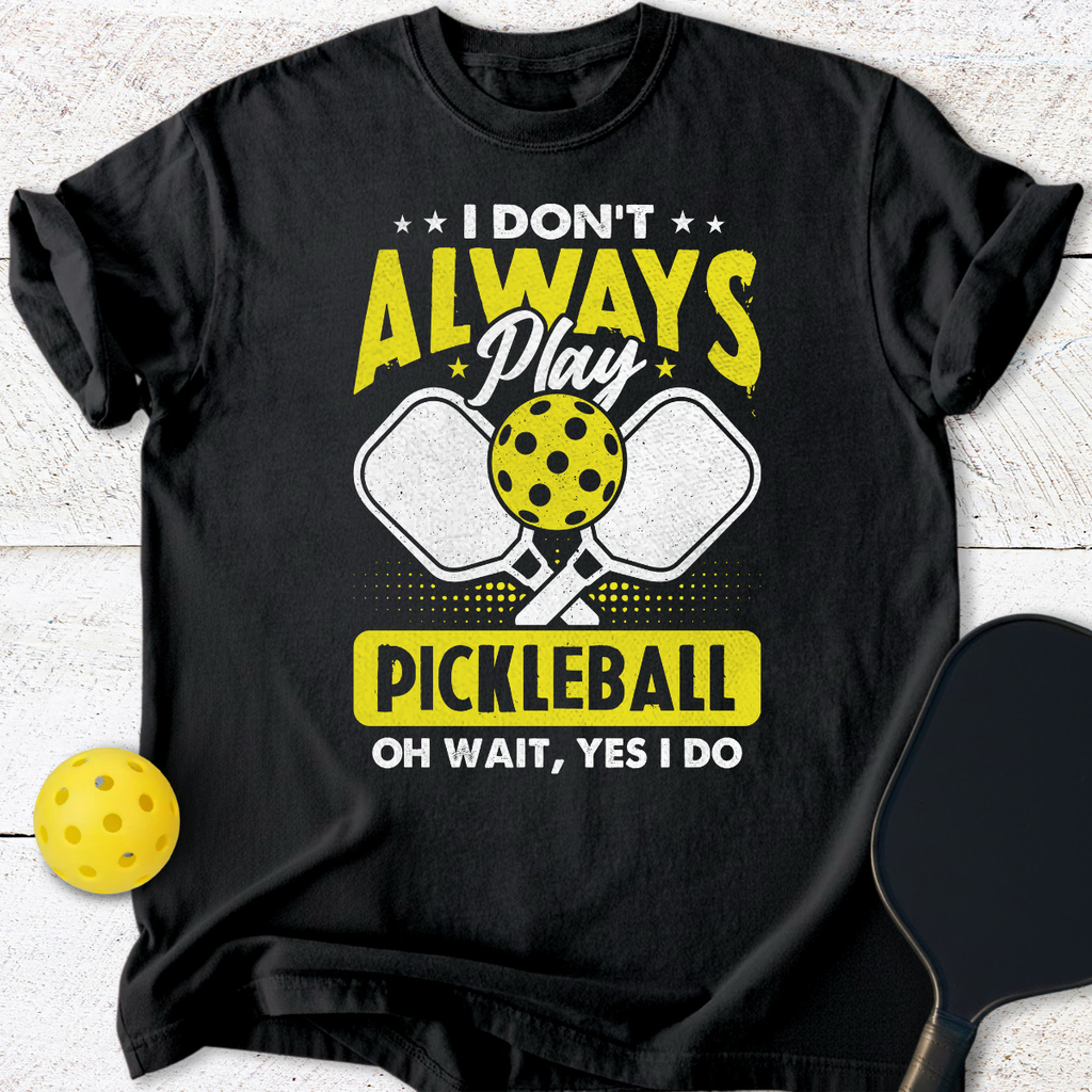 I don't always play pickleball T-Shirt