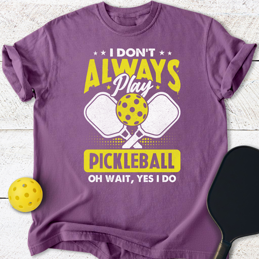 I don't always play pickleball T-Shirt