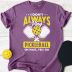 I don't always play pickleball T-Shirt