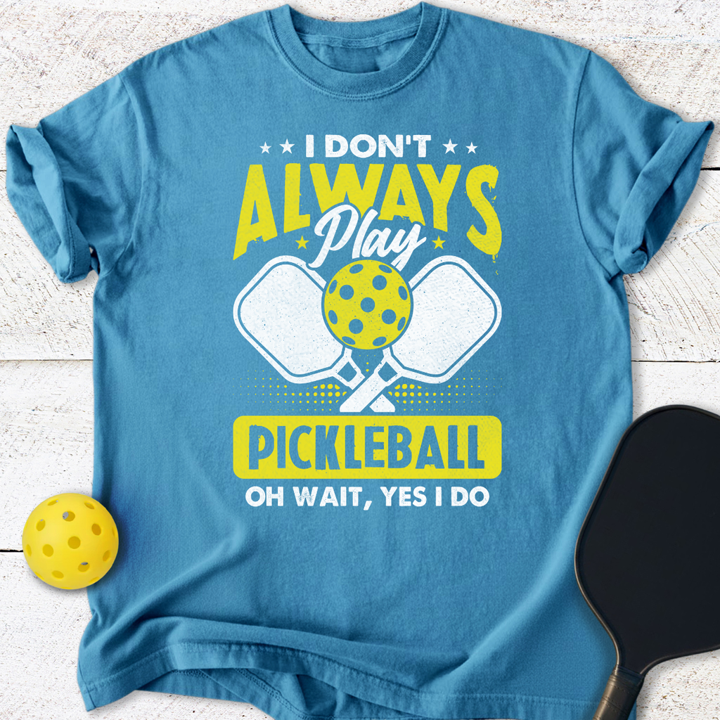 I don't always play pickleball T-Shirt